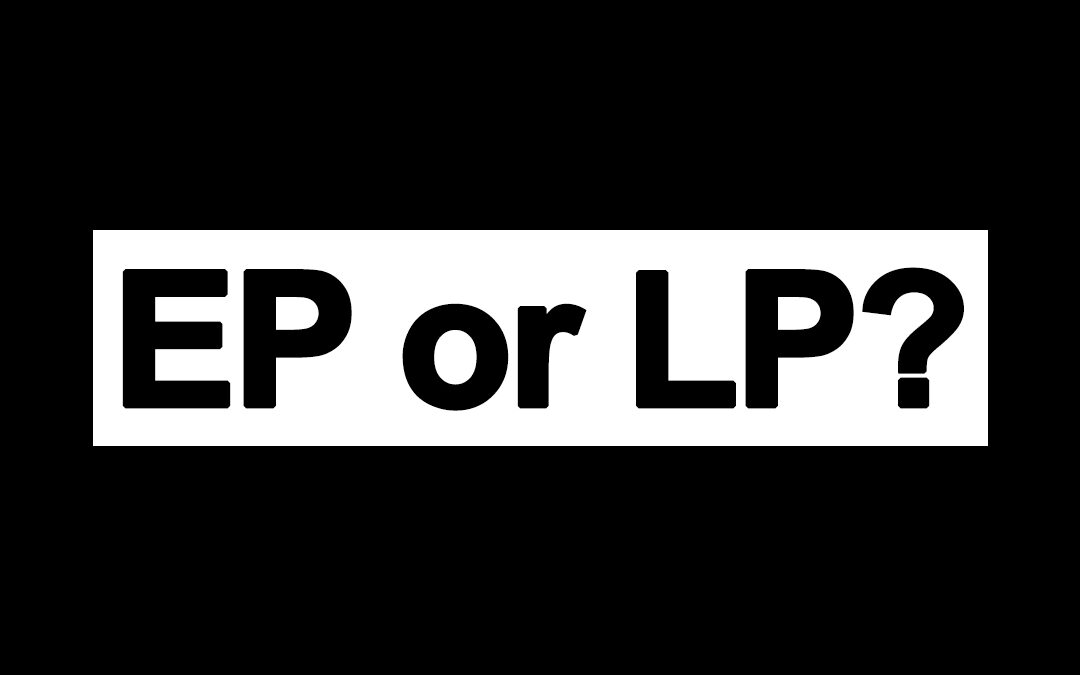 What’s The Difference Between an EP and LP?